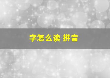 字怎么读 拼音